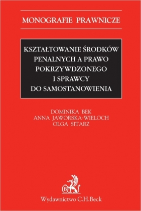 Kształtowanie środków penalnych a prawo pokrzywdzonego i sprawcy do samostanowienia - Dominika Bek, Anna Jaworska-Wieloch, Olga Sitarz
