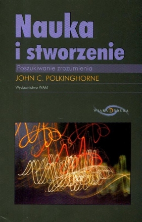 Nauka i stworzenie poszukiwanie zrozumienia - Polkinghorne John C.<br />