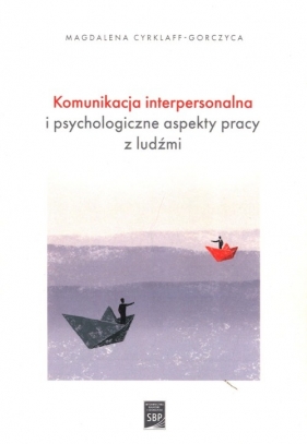 Komunikacja interpersonalna i psychologiczne aspekty pracy z ludźmi - Cyrklaff-Gorczyca Magdalena