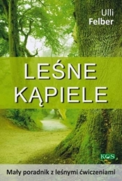 Leśne kąpiele. Mały poradnik z leśnymi ćwiczeniami - Ulli Felber