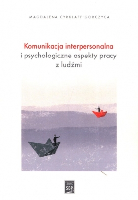 Komunikacja interpersonalna i psychologiczne aspekty pracy z ludźmi - CYRKLAFF-GORCZYCA MAGDALENA