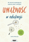  Uważność w edukacji. 101 ćwiczeń wspierających radzenie sobie z emocjami