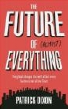 The Future of Almost Everything Patrick Dixon