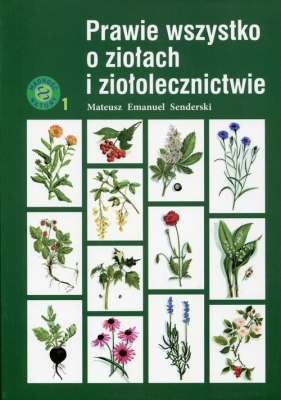 Prawie wszystko o ziołach i ziołolecznictwie - Mateusz Emanuel Senderski