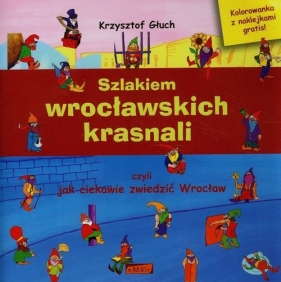 Szlakiem wrocławskich krasnali czyli jak ciekawie zwiedzić Wrocław + kolorowanka - Głuch Krzysztof<br />