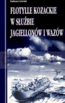 Flotylle Kozackie w służbie Jagiellonów i Wazów  Górski Tadeusz