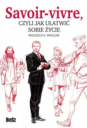 Savoir vivre, czyli jak ułatwić sobie życie - Wojciech S. Wocław