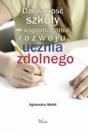 Działalność szkoły we wspomaganiu rozwoju ucznia zdolnego - Hłobił Agnieszka