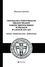 Centralne i terytorialne organy władzy Zakonu Krzyżackiego w Prusach w latach 1228-1410 - Jóźwiak Sławomir