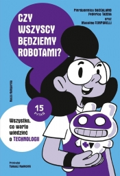 Czy wszyscy będziemy robotami? Wszystko, co warto wiedzieć o technologii - Pierdomenico Baccalario, Federico Taddia, Massimo Temporelli