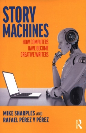 Story Machines: How Computers Have Become Creative Writers - Sharples Mike, Pérez y Pérez Rafael
