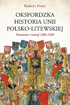 Oksfordzka historia unii polsko-litewskiej. Tom 1. Powstanie i rozwój 1385‒1569 - Robert Frost