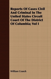 Reports Of Cases Civil And Criminal In The United States Circuit Court Of The District Of Columbia; Vol I