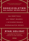 Rodzicielstwo na każdy dzień roku. 366 medytacji na temat miłości i Ryan Holiday