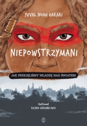 Niepowstrzymani. Jak przejęliśmy władzę nad światem - Yuval Noah Harari