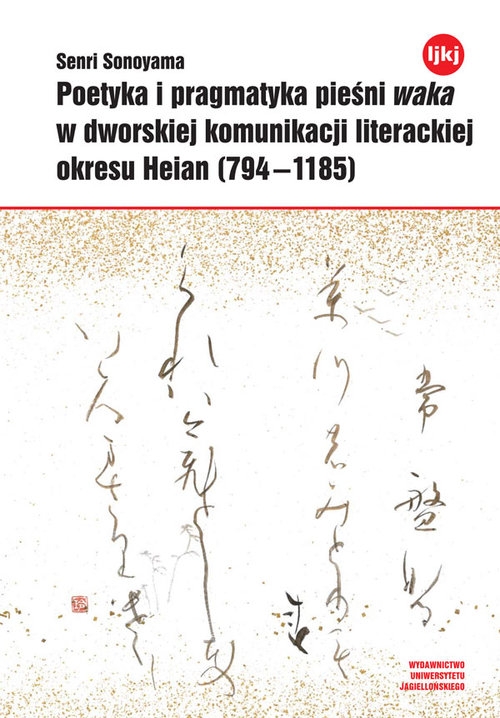 Poetyka i pragmatyka pieśni waka w dworskiej komunikacji literackiej okresu Heian (794-1185)