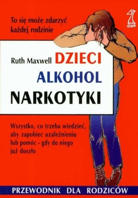 Dzieci alkohol narkotyki - Maxwell Ruth<br />