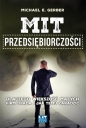 Mit przedsiębiorczości. Dlaczego większość małych firm upada i jak temu zaradzić - Michael E. Gerber