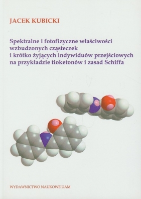 Spektralne i fotofizyczne właściwości wzbudzonych cząsteczek i krótko żyjących indywiduów przejściowych na przykładzie tioketonów i zasad Schiffa - Kubicki Jacek