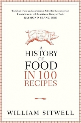 A History of Food in 100 Recipes - Sitwell William