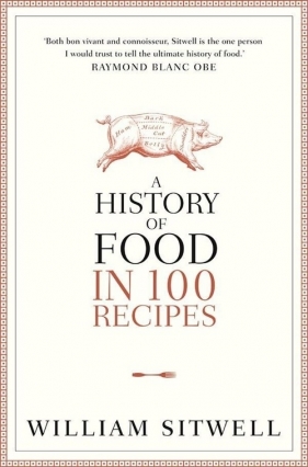 A History of Food in 100 Recipes - William Sitwell