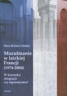 Muzułmanie w laickiej Francji 1974-2004 W kierunku integracji czy Kielan-Glińska Ilona