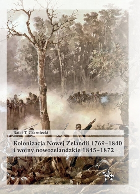 Kolonizacja Nowej Zelandii 1769-1840 i wojny nowozelandzkie 1845-1872 - Czarniecki Rafał