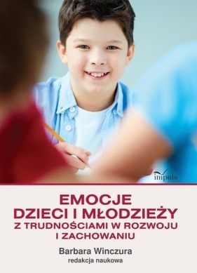 Emocje dzieci i młodzieży z trudnościami w rozwoju i zachowaniu - Winczura Barbara