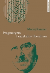 Pragmatyzm i radykalny liberalizm - Kassner Maciej