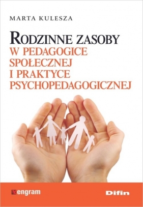 Rodzinne zasoby w pedagogice społecznej i praktyce psychopedagogicznej - Marta Kulesza