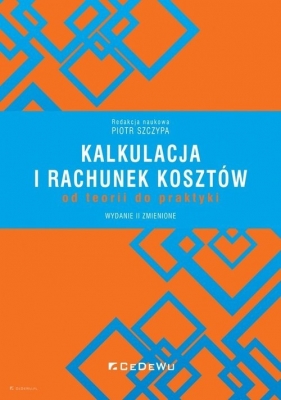 Kalkulacja i rachunek kosztów - od teorii do praktyki - Piotr Szczypa