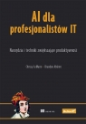 AI dla profesjonalistów IT. Narzędzia i techniki.. Chrissy LeMaire, Brandon Abshire