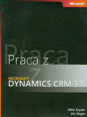 Praca z Microsoft Dynamics CRM 3.0 z płytą CD - Snyder Mike, Steger Jim