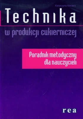 Technika w produkcji cukierniczej Poradnik metodyczny - Kocierz Katarzyna