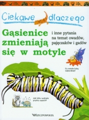 Ciekawe dlaczego gąsienice zmieniają się w motyle i inne pytania na temat owadów, pajęczaków i gadów