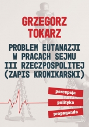 Problem eutanazji w pracach sejmu III Rzeczpospolitej - Tokarz Grzegorz