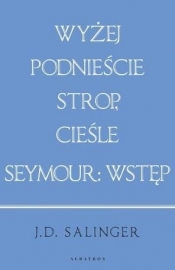 Wyżej podnieście strop, cieśle/ Seymour: wstęp (w.jubileusz.) - J.D. Salinger