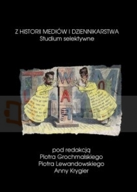Z HISTORII MEDIÓW I DZIENNIKARSTWA STUDIUM SELEKTYWNE - Piotr Grochmalski