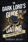 The Dark Lord`s Guide to Dating (and Other War Crimes) Tiffany Hunt