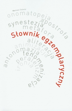 Słownik egzemplaryczny 44 środków artystycznego wyrazu - Solecki Mariusz