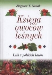Księga owoców leśnych. Leki z polskich lasów - Zbigniew T. Nowak