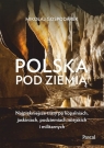 Polska pod ziemią. Najpiękniejsze trasy po kopalniach, jaskiniach, podziemiach Gospodarek Mikołaj