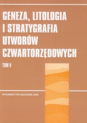 Geneza, litologia i stratygrafia utworów czwartorzędowych Tom 5 - <br />