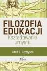 Filozofia edukacji Kształtowanie umysłu Adolf E. Szołtysek