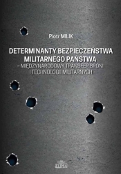 Determinanty bezpieczeństwa militarnego państwa - międzynarodowy transfer broni i technologii militarnych - Milik Piotr