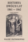 Historya dwóch lat 1861-1862. Część 1 Walery Przyborowski