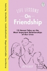 Life Lessons On Friendship 13 Honest Tales of the Most Important