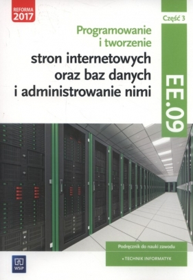 Programowanie i tworzenie stron internetowych oraz baz danych i administrowanie nimi. Kwalifikacja EE.09. Część 3. Podręcznik do nauki zawodu technik informatyk - Tomasz Klekot