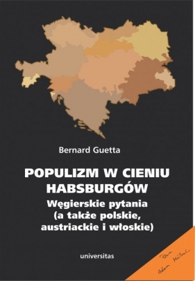 Populizm w cieniu Habsburgów. Węgierskie pytania (a także polskie, austriackie i włoskie) - Guetta Bernard
