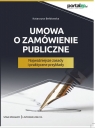 Umowa o zamówienie publiczne. Najważniejsze zasady i praktyczne Katarzyna Bełdowska